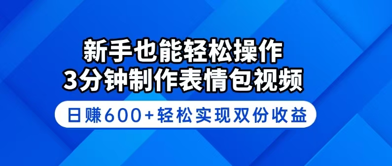 新手也能轻松操作！3分钟制作表情包视频，日赚600+轻松实现双份收益-无忧资源网