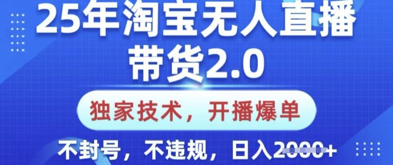 25年淘宝无人直播带货2.0.独家技术,开播爆单,纯小白易上手,不封号,不违规,日入多张【揭秘】-无忧资源网