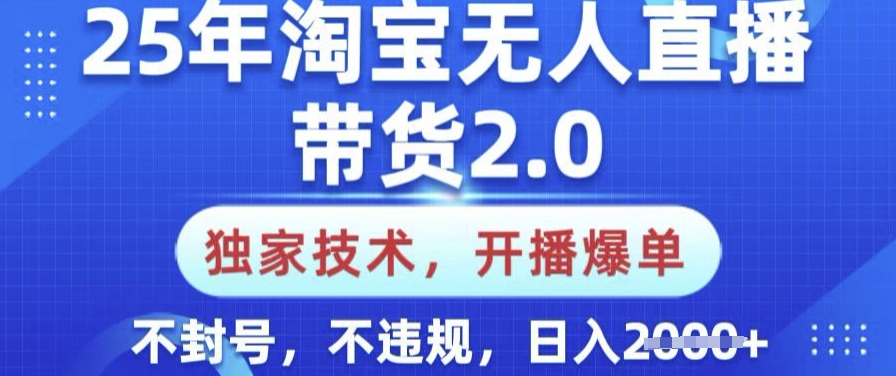 25年淘宝无人直播带货2.0.独家技术,开播爆单,纯小白易上手,不封号,不违规,日入多张【揭秘】-无忧资源网