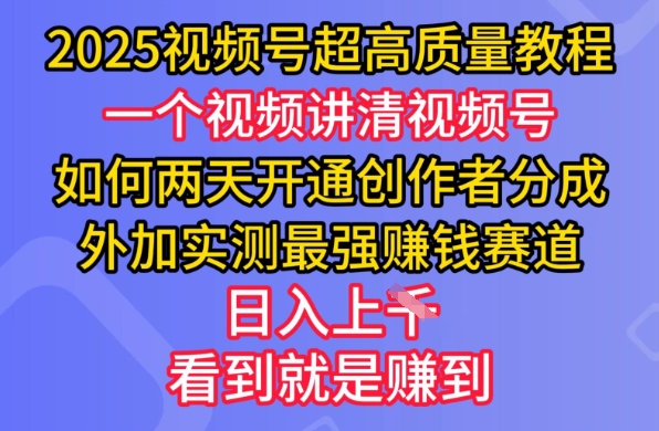 2025视频号超高质量教程,两天开通创作者分成,外加实测最强挣钱赛道,日入多张-无忧资源网