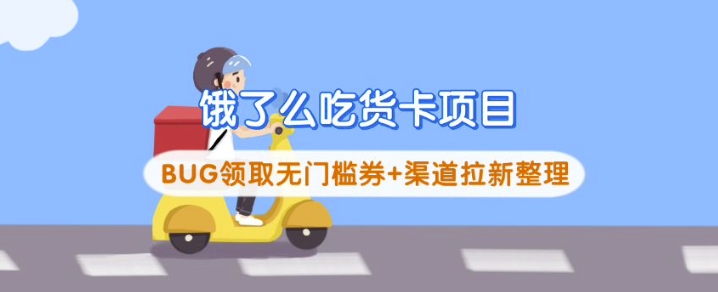 饿了么吃货卡项目_BUG领取无门槛券+渠道拉新整理-无忧资源网