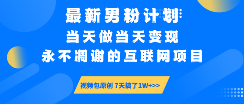 最新男粉计划6.0玩法,永不凋谢的互联网项目 当天做当天变现,视频包原…-无忧资源网