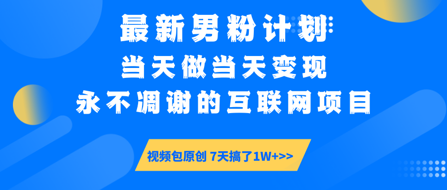 最新男粉计划6.0玩法，永不凋谢的互联网项目 当天做当天变现，视频包原…-无忧资源网