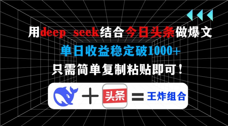 用deep seek结合今日头条做爆文，单日收益稳定破1000+，只需简单复制粘…-无忧资源网