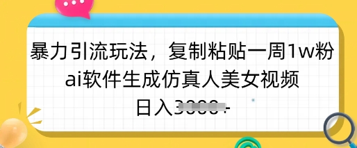暴力引流玩法,复制粘贴一周1w粉,ai软件生成仿真人美女视频,日入多张-无忧资源网