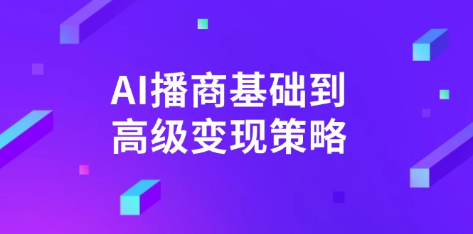 AI-播商基础到高级变现策略。通过详细拆解和讲解,实现商业变现。-无忧资源网