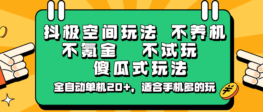 抖极空间玩法，不养机，不氪金，不试玩，傻瓜式玩法，全自动单机20+，适合手机多的玩-无忧资源网