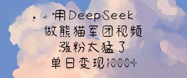 用DeepSeek做熊猫军团视频，涨粉太猛了，单日变现多张-无忧资源网